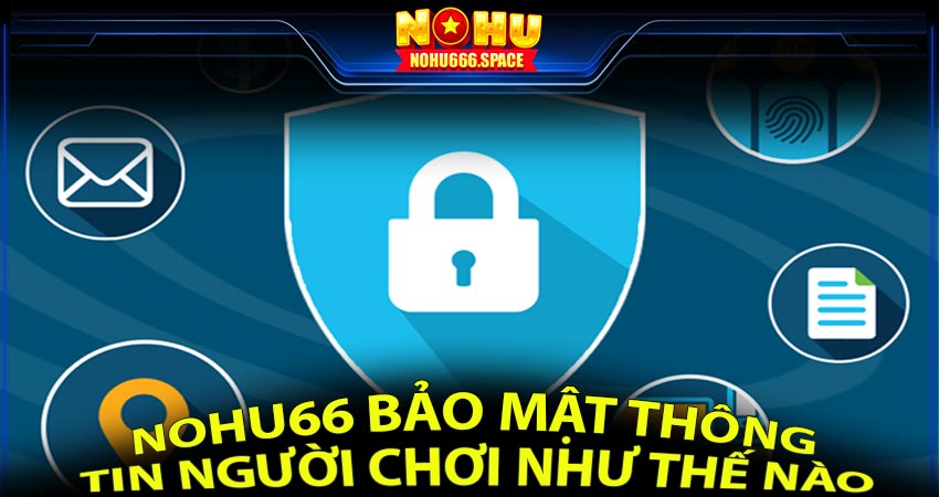 Nohu66 bảo mật thông tin người chơi như thế nào