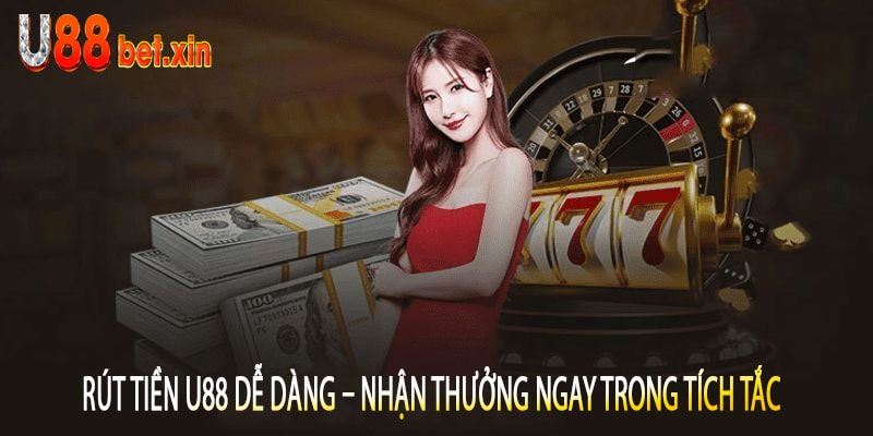 Rút Tiền U88 Dễ Dàng – Nhận Thưởng Ngay Trong Tích Tắc